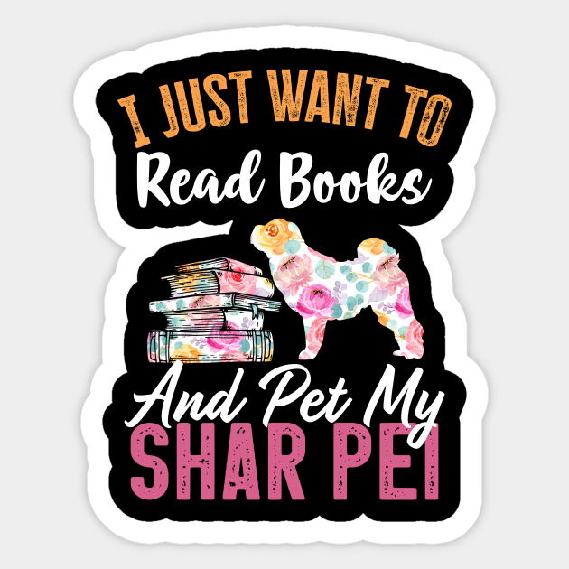 Funny Dog & Books Lovers Gift - I Just Want to Read Books and Pet My Shar Pei - Books And Dogs Lover Gift - Sticker | TeePublic Funny Dog & Books Lovers Gift - I Just Want to Read Books and Pet My Shar Pei - Books And Dogs Lover Gift - Sticker | TeePublic