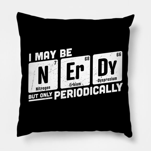 I May be Nerdy But Only Periodically Pillow by OrangeMonkeyArt