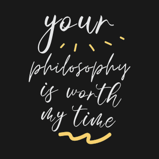 Your Philosophy Is Worth My Time T-Shirt