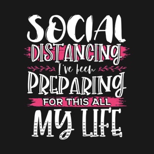 Social Distancing I’ve Been Preparing for this my whole Life T-Shirt