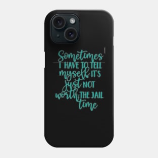 SOMETIMES I have to tell myself it's not worth the JAIL CONTIME Phone Case