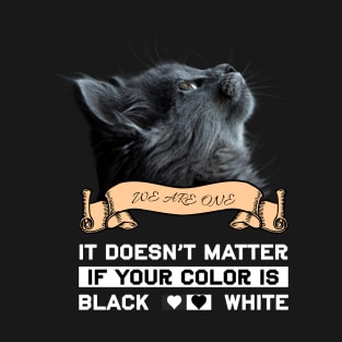 cat: It Doesn't Matter If Your Color Is Black Or White T-Shirt