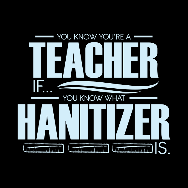 You're A Teacher If You Know What Hanitizer Is by SiGo