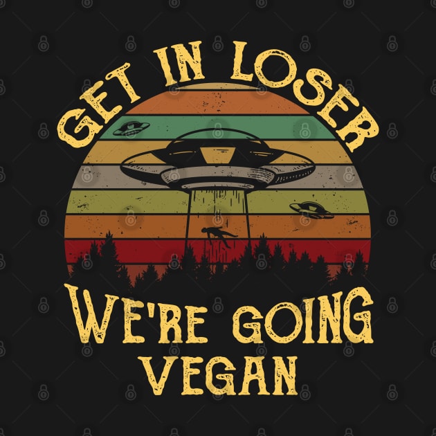 Retro funny Get in Loser We're Going Vegan Gift by Vauliflower