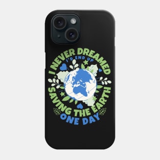 Never Dreamed I'd End Up Saving The Earth One Day - Earth Sarcasm Phone Case