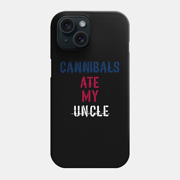 Cannibals Ate My Uncle Phone Case by T-Shirt Sculptor