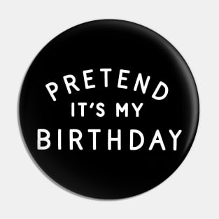 Pretend It's My Birthday Pin