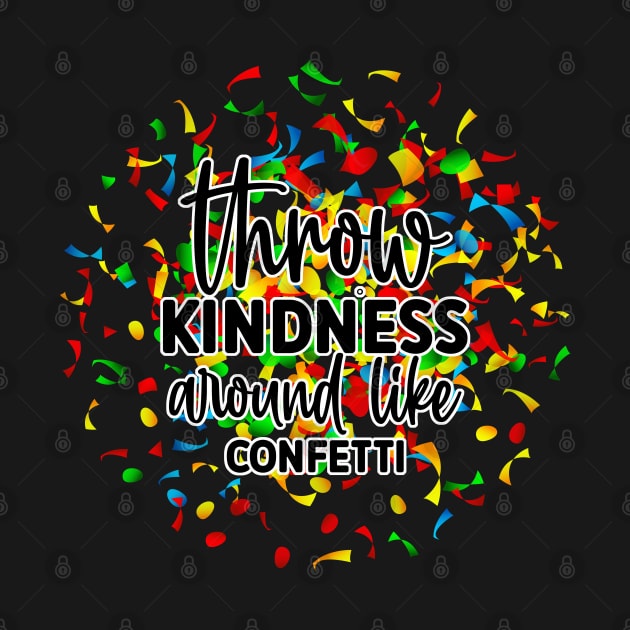 Throw Kindness Around Like Confetti by Just a Cute World