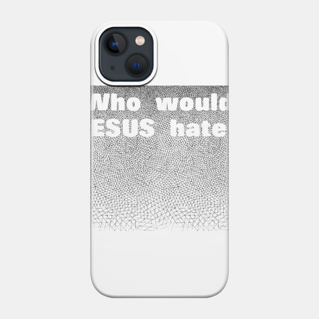 Jesus Doesn't Hate 2 - Anti Hate - Phone Case
