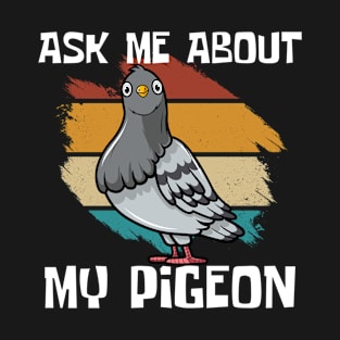 Ask Me About My Pigeon T-Shirt