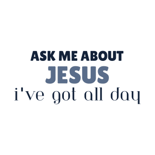 Ask Me About Jesus I've Got All Day Christian T-Shirt