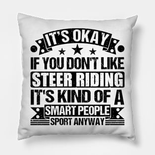 Steer riding Lover It's Okay If You Don't Like Steer riding It's Kind Of A Smart People Sports Anyway Pillow