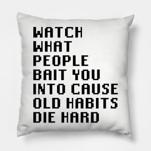 Watch What People Bait You Into Cause Old Habits Die Hard Pillow