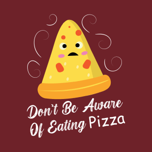 Don't Be Aware Of Eating Pizza - Funny Food T-Shirt