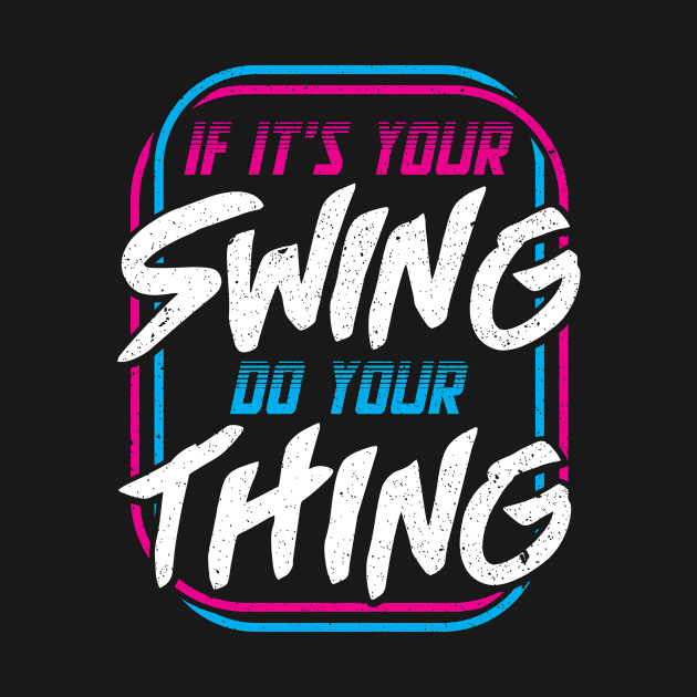 If It’s Your Swing Do Your Thing by GuiltlessGoods