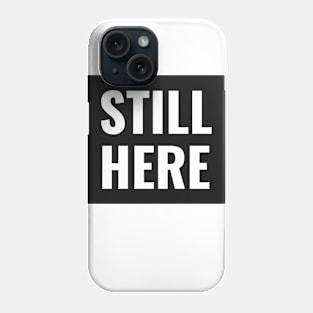 Still Here Phone Case