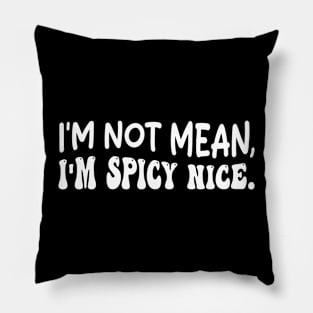 i'm not mean, i'm spicy nice Pillow