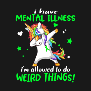 I Have Mental Illness i'm allowed to do Weird Things! Support Mental Illness Warrior Gifts T-Shirt