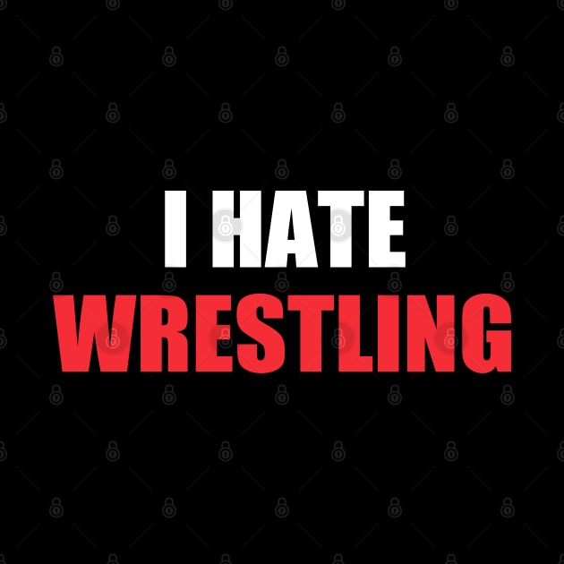 I Hate Wrestling Funny Sarcasm Things I Don't Like by WildFoxFarmCo