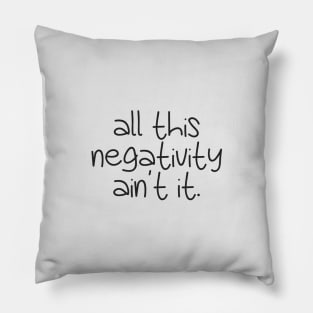 all this negativity ain't it. Pillow