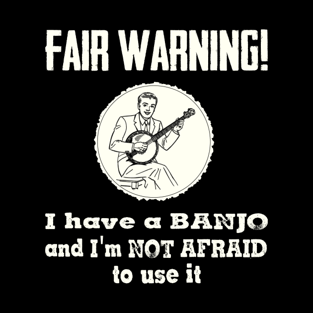 Fair Warning. I have a banjo and I'm not afraid to use it by Slap Cat Designs