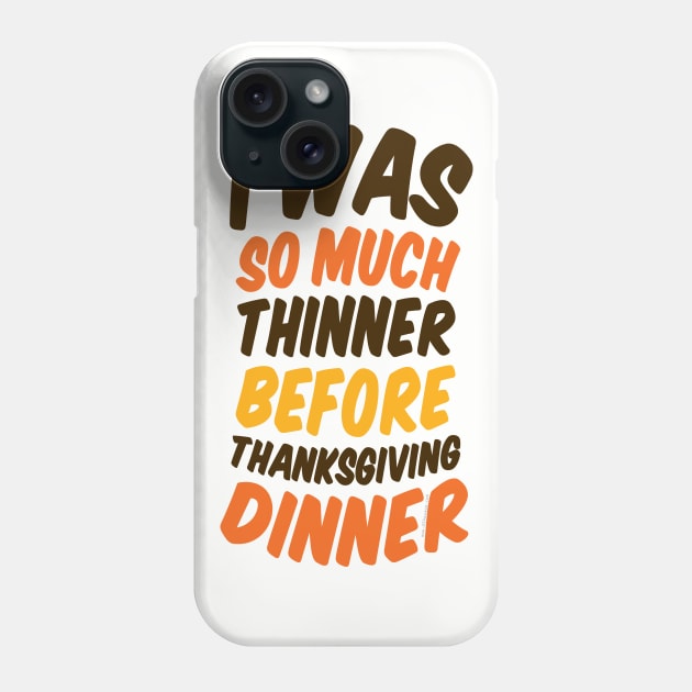 I Was Much Thinner Before Thanksgiving Dinner Phone Case by Gobble_Gobble0