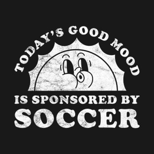 Today's Good Mood Is Sponsored By Soccer Gift for Soccer Lover T-Shirt