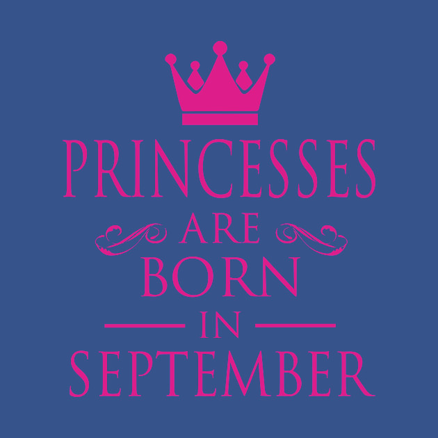 PRINCESS BIRTHDAY PRINCESSES ARE BORN IN SEPTEMBER - Princess - T-Shirt