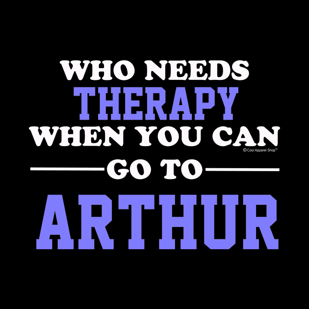 Who Needs Therapy When You Can Go To Arthur by CoolApparelShop