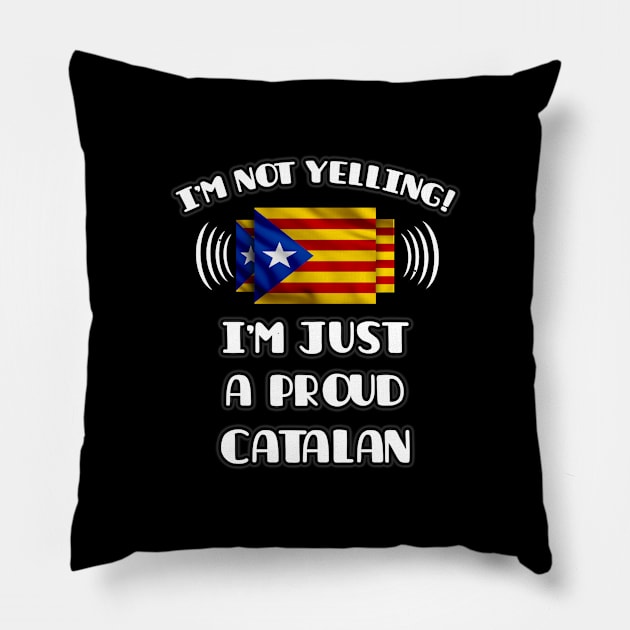 I'm Not Yelling I'm A Proud Catalan - Gift for Catalan With Roots From Catalonia Pillow by Country Flags