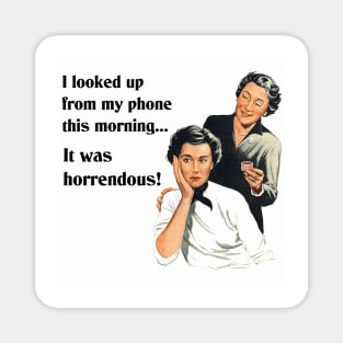 I Looked Up from My Phone This Morning - It Was Horrendous! Funny Design Magnet