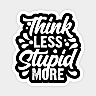 Think Less Stupid More Magnet