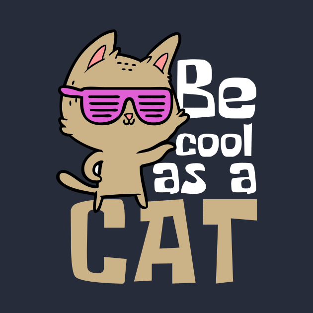 Be Cool As A Cat Funny by DesignArchitect