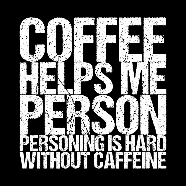 Coffee Helps Me Person Personing Is Hard Without Caffeine by shirtsbase