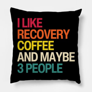 I Like Recovery, Coffee, And Maybe 3 People Pillow