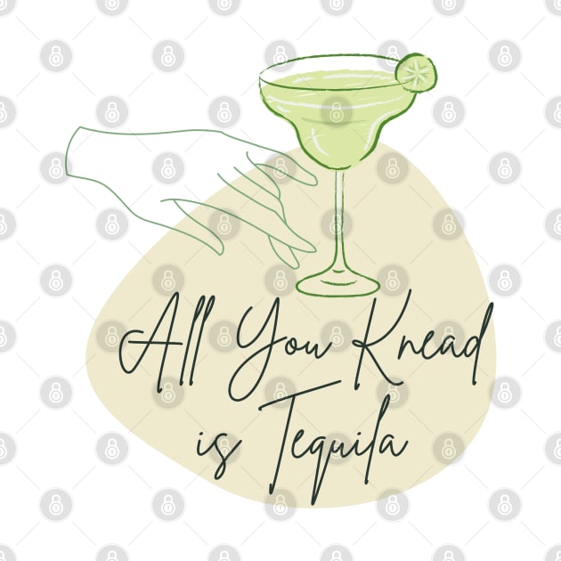 All you knead is Tequila by TTWW Studios