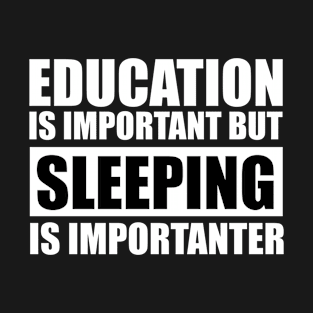 education is important but sleeping is importanter cute gift idea for men women and kids T-Shirt