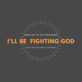 going to fight god do you need anything? T-Shirt