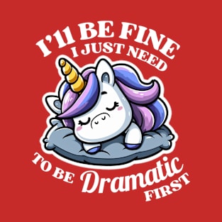 I'll Be Fine I Just Need To Be Dramatic First Unicorn Lover Gift T-Shirt