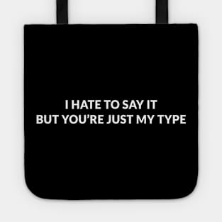 i hate to say it but you’re just my type Tote