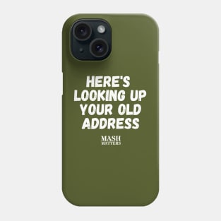 MASH Matters - Here's Looking Up Your Old Address (white) Phone Case