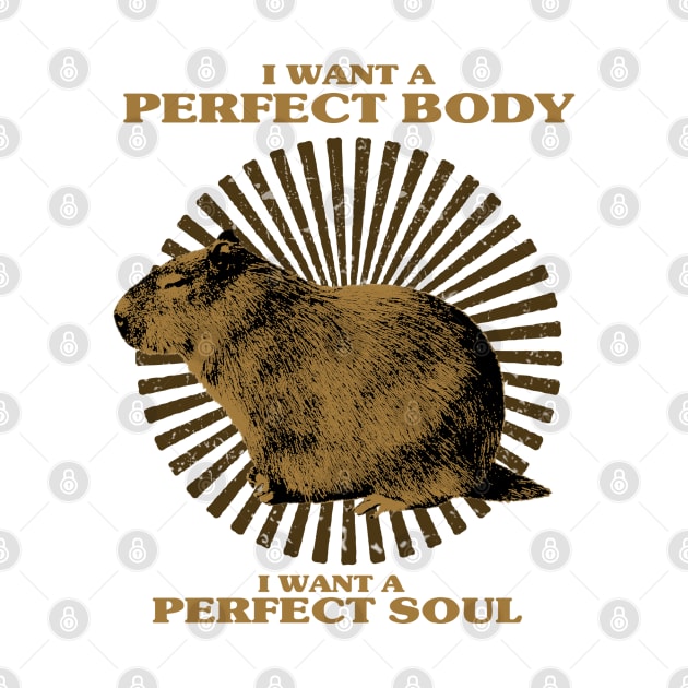 Funny - Capybara i want a perfect body i want a perfect soul Shirt, Capybara Meme by MATERAZEKA