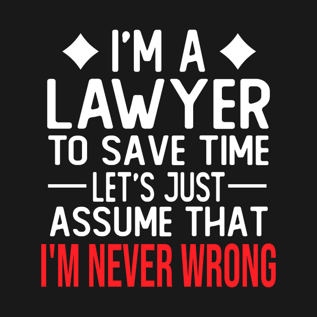 lawyer saying i m a lawyer to save time let s just assume that i m never wrong by T-shirt verkaufen