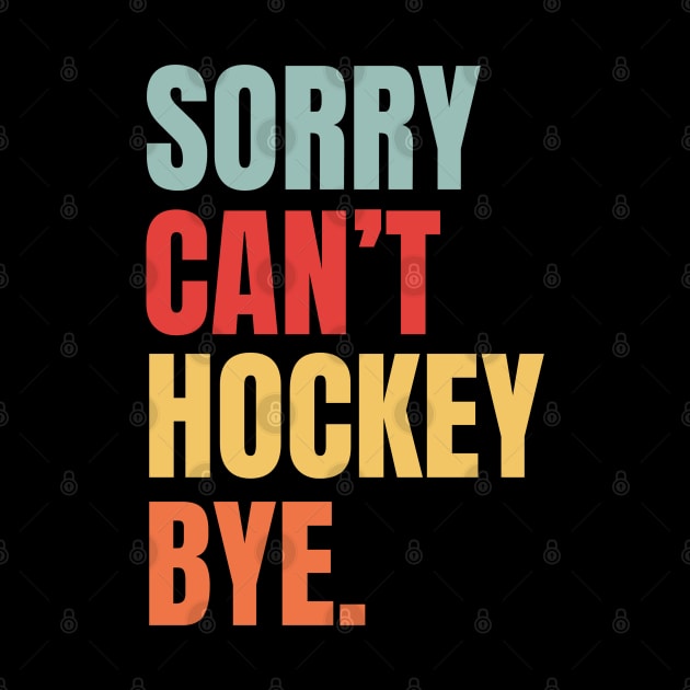 Sorry Cant Hockey Bye Retro by Illustradise