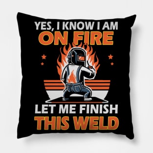 Yes, I Know I am on Fire Let me Finish this Weld Pillow