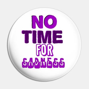 No time for sadness Pin