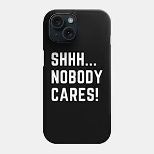 Shhh...nobody cares!  A funny design that puts people in their place Phone Case