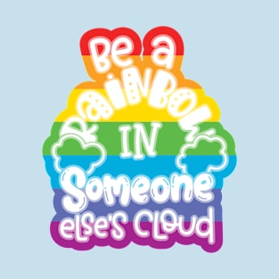 Be A Rainbow In Someone Else's Cloud T-Shirt