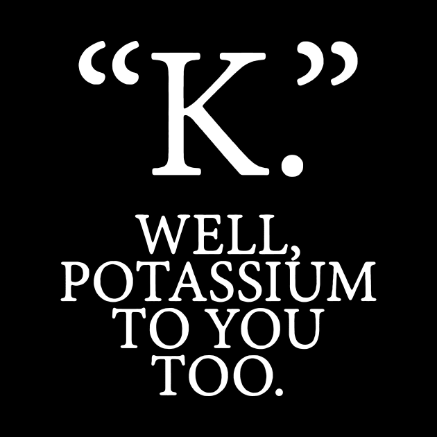 K potassium by LordNeckbeard