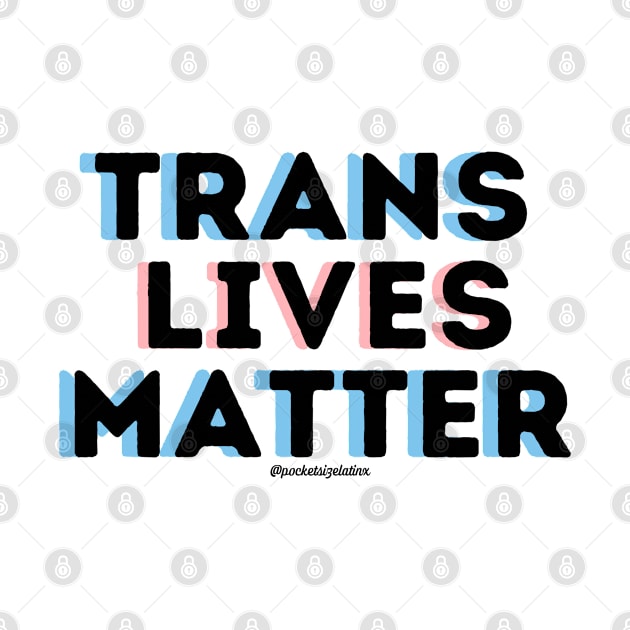 Trans Lives Matter by Pocket Size Latinx